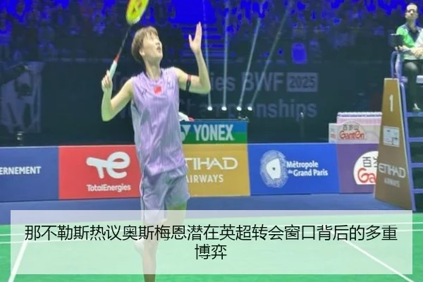 那不勒斯热议奥斯梅恩潜在英超转会窗口背后的多重博弈