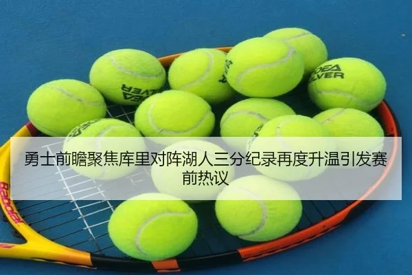 勇士前瞻聚焦库里对阵湖人三分纪录再度升温引发赛前热议