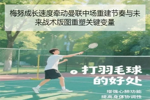 梅努成长速度牵动曼联中场重建节奏与未来战术版图重塑关键变量